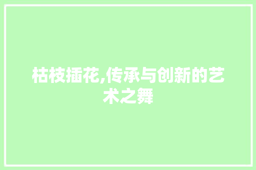 枯枝插花,传承与创新的艺术之舞 家禽养殖