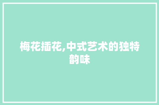 梅花插花,中式艺术的独特韵味 水果种植