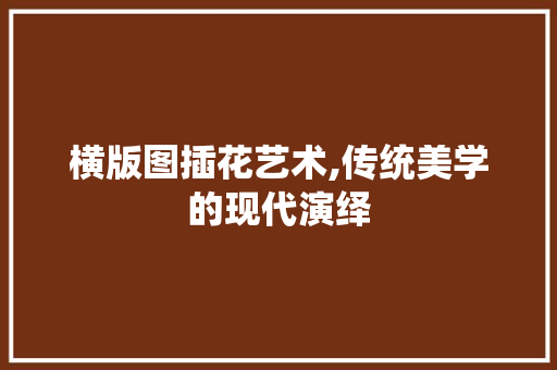 横版图插花艺术,传统美学的现代演绎 畜牧养殖