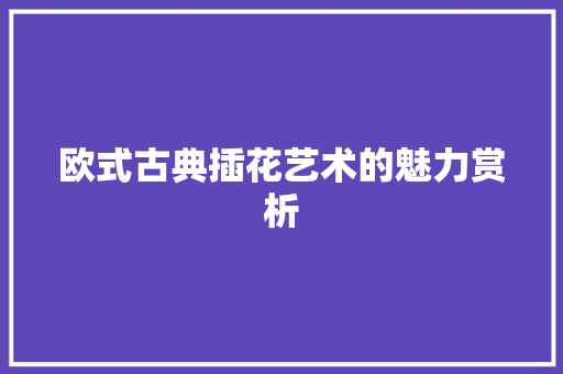 欧式古典插花艺术的魅力赏析 家禽养殖