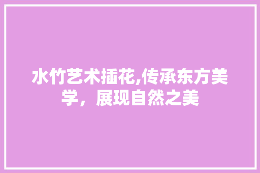 水竹艺术插花,传承东方美学，展现自然之美 家禽养殖