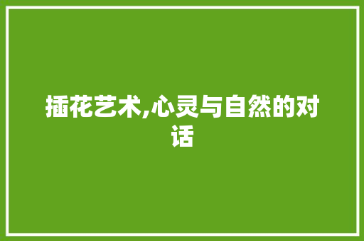 插花艺术,心灵与自然的对话 土壤施肥