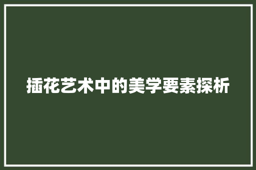 插花艺术中的美学要素探析