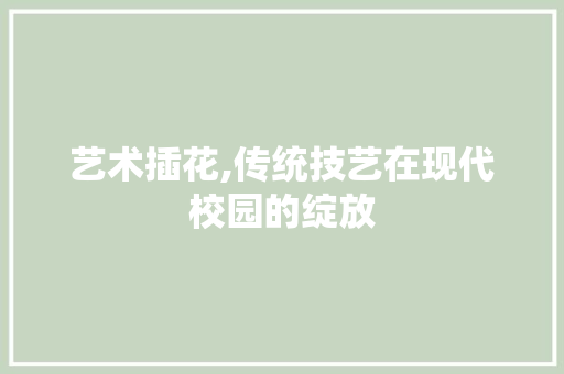 艺术插花,传统技艺在现代校园的绽放 水果种植