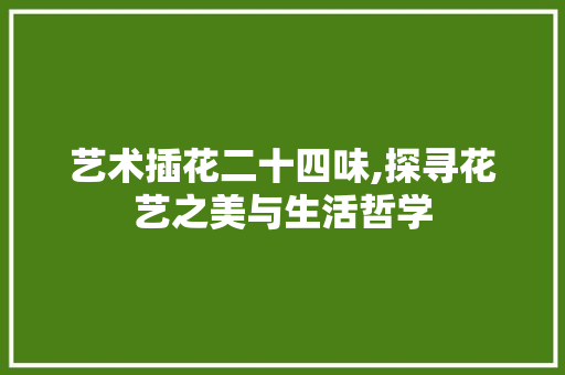 艺术插花二十四味,探寻花艺之美与生活哲学 蔬菜种植