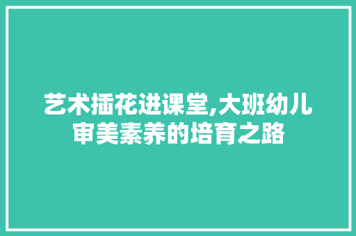 艺术插花进课堂,大班幼儿审美素养的培育之路 水果种植