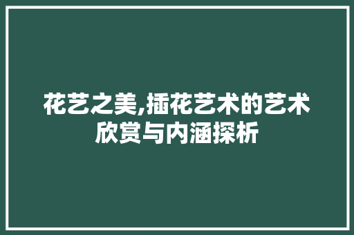 花艺之美,插花艺术的艺术欣赏与内涵探析 家禽养殖