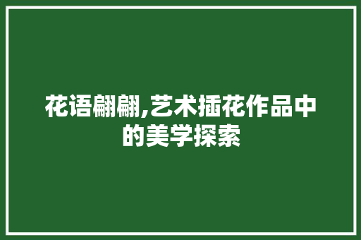 花语翩翩,艺术插花作品中的美学探索 土壤施肥