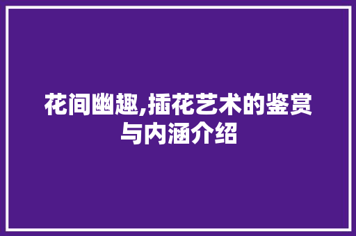 花间幽趣,插花艺术的鉴赏与内涵介绍 水果种植