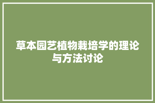 草本园艺植物栽培学的理论与方法讨论 蔬菜种植