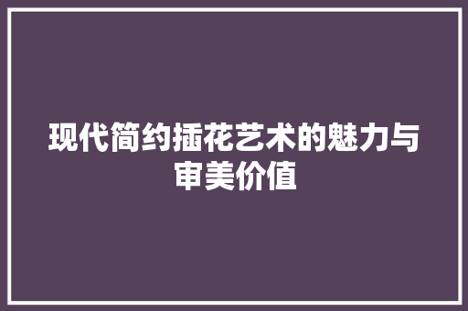 现代简约插花艺术的魅力与审美价值 家禽养殖