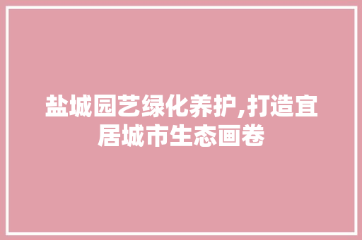 盐城园艺绿化养护,打造宜居城市生态画卷 水果种植