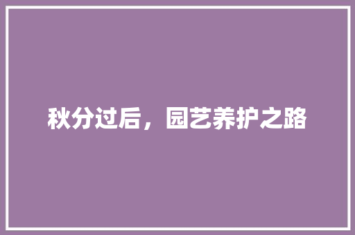 秋分过后，园艺养护之路 土壤施肥