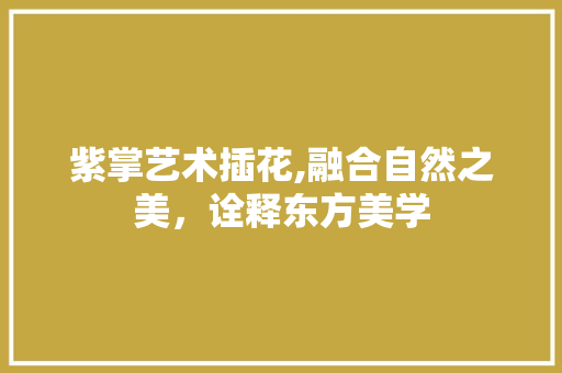 紫掌艺术插花,融合自然之美，诠释东方美学 水果种植