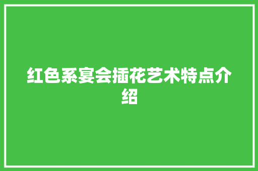 红色系宴会插花艺术特点介绍 畜牧养殖