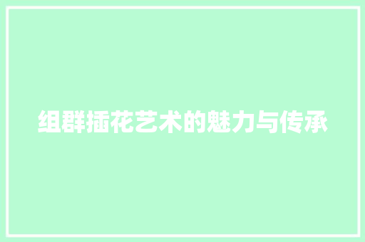 组群插花艺术的魅力与传承 家禽养殖