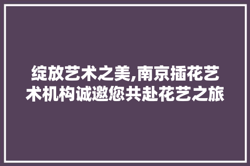 绽放艺术之美,南京插花艺术机构诚邀您共赴花艺之旅 家禽养殖