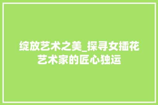 绽放艺术之美_探寻女插花艺术家的匠心独运 水果种植