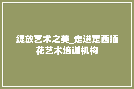 绽放艺术之美_走进定西插花艺术培训机构 蔬菜种植