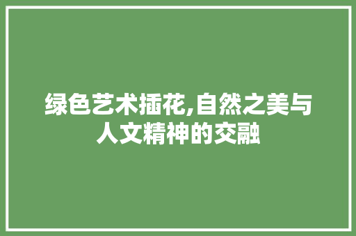 绿色艺术插花,自然之美与人文精神的交融 畜牧养殖