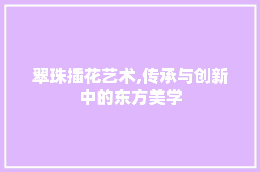 翠珠插花艺术,传承与创新中的东方美学 蔬菜种植