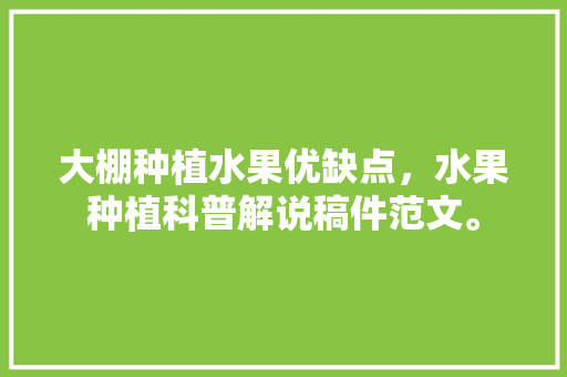 大棚种植水果优缺点，水果种植科普解说稿件范文。