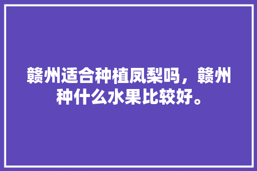 赣州适合种植凤梨吗，赣州种什么水果比较好。