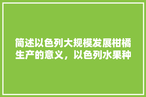 简述以色列大规模发展柑橘生产的意义，以色列水果种植图片大全。