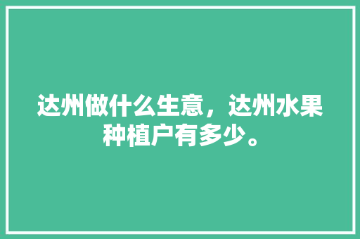 达州做什么生意，达州水果种植户有多少。