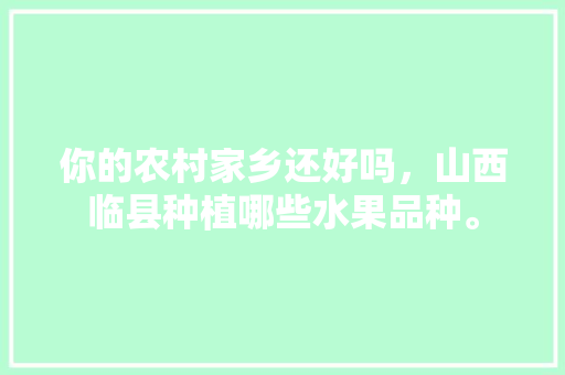 你的农村家乡还好吗，山西临县种植哪些水果品种。 畜牧养殖