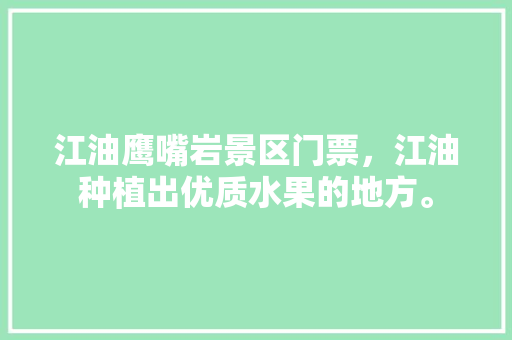 江油鹰嘴岩景区门票，江油种植出优质水果的地方。 家禽养殖