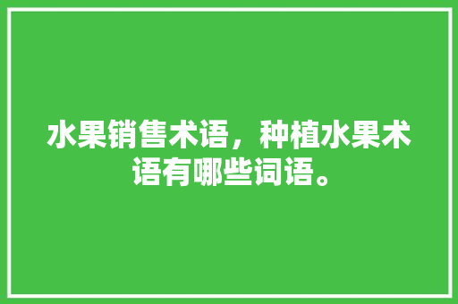 水果销售术语，种植水果术语有哪些词语。 家禽养殖