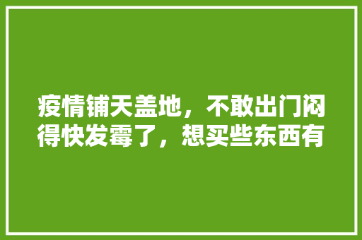 疫情铺天盖地，不敢出门闷得快发霉了，想买些东西有点生活情趣，谁能给个推荐，小盆种植水果好吗。 水果种植