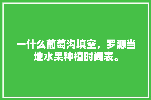 一什么葡萄沟填空，罗源当地水果种植时间表。 畜牧养殖