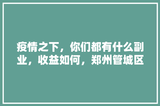 疫情之下，你们都有什么副业，收益如何，郑州管城区水果种植基地。 疫情之下，你们都有什么副业，收益如何，郑州管城区水果种植基地。 土壤施肥