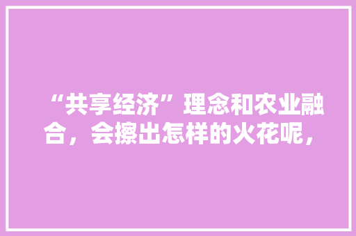 “共享经济”理念和农业融合，会擦出怎样的火花呢，资兴应季水果种植基地。 土壤施肥