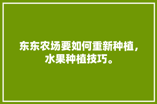 东东农场要如何重新种植，水果种植技巧。 蔬菜种植