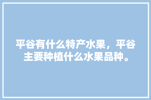 平谷有什么特产水果，平谷主要种植什么水果品种。 家禽养殖