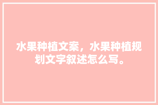 水果种植文案，水果种植规划文字叙述怎么写。 家禽养殖