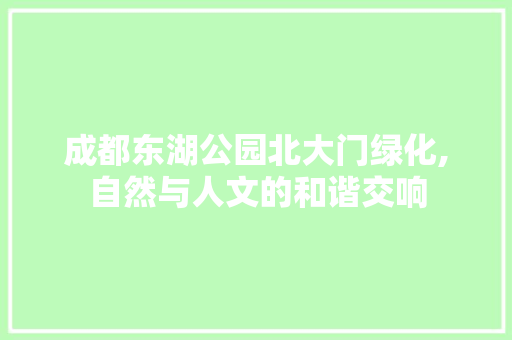 成都东湖公园北大门绿化,自然与人文的和谐交响