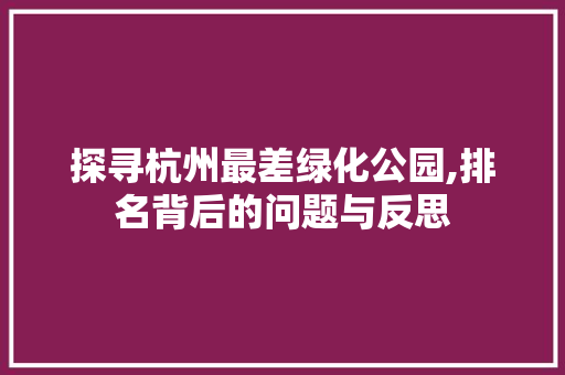 探寻杭州最差绿化公园,排名背后的问题与反思