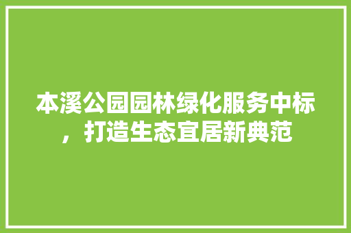 本溪公园园林绿化服务中标，打造生态宜居新典范