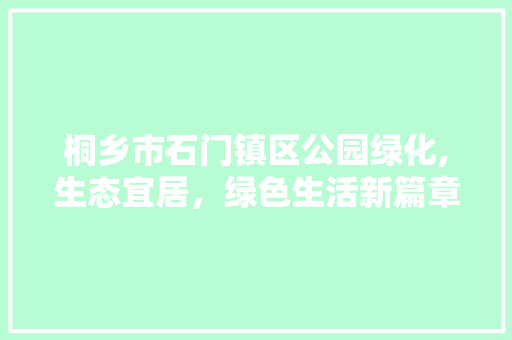 桐乡市石门镇区公园绿化,生态宜居，绿色生活新篇章