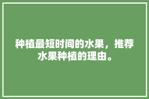 种植最短时间的水果，推荐水果种植的理由。 土壤施肥