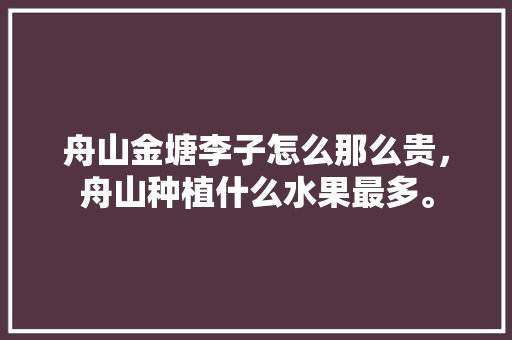 舟山金塘李子怎么那么贵，舟山种植什么水果最多。 畜牧养殖