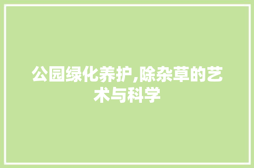 公园绿化养护,除杂草的艺术与科学 家禽养殖