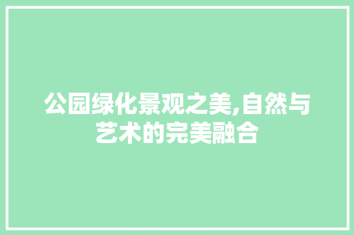 公园绿化景观之美,自然与艺术的完美融合