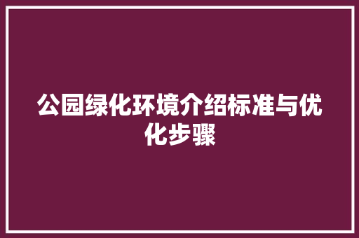 公园绿化环境介绍标准与优化步骤