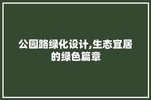 公园路绿化设计,生态宜居的绿色篇章