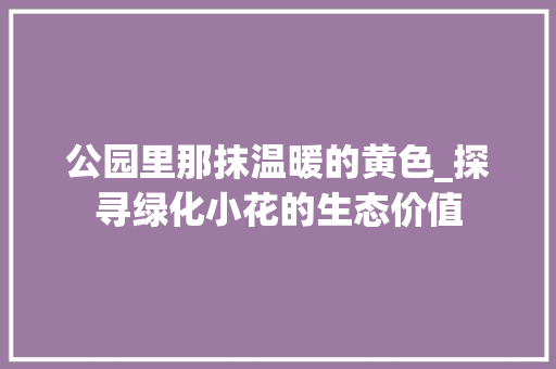 公园里那抹温暖的黄色_探寻绿化小花的生态价值